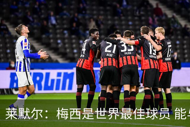 莱默尔：梅西是世界最佳球员 能与如此高水平球员比赛让人兴奋